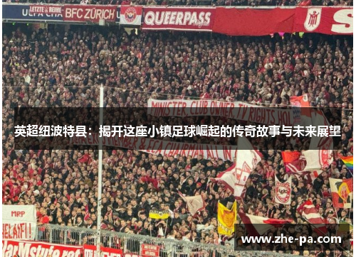英超纽波特县:揭开这座小镇足球崛起的传奇故事与未来展望 英超纽波特县:揭开这座小镇足球崛起的传奇故事与未来展望