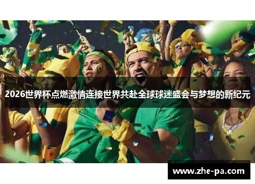 2026世界杯点燃激情连接世界共赴全球球迷盛会与梦想的新纪元 2026世界杯点燃激情连接世界共赴全球球迷盛会与梦想的新纪元