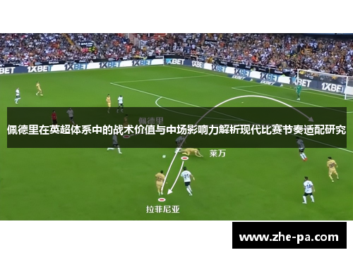 佩德里在英超体系中的战术价值与中场影响力解析现代比赛节奏适配研究